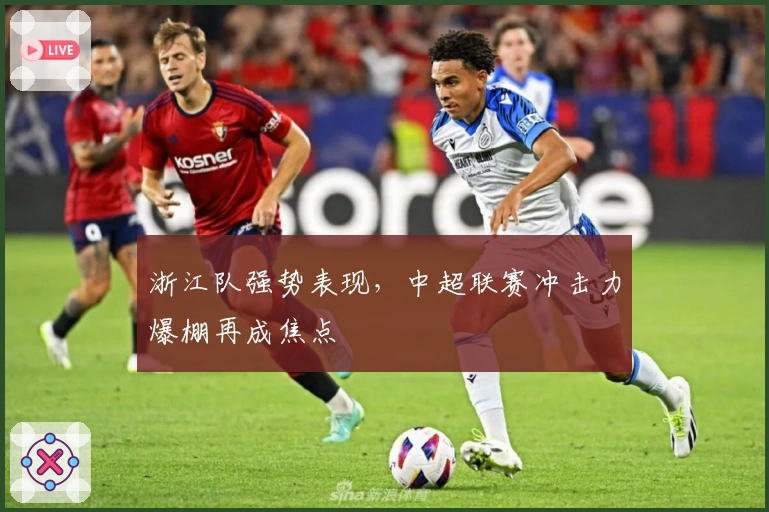 浙江队强势表现，中超联赛冲击力爆棚再成焦点